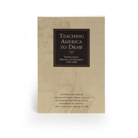 Teaching America to draw : instructional manuals and ephemera 1794-1925 : an exhibition drawn from the collections of the Special Collections Library of the Pennsylvania State University Libraries, principally from the collection of Albert A. Anderson, Jr., and Evelynn M. Ellis (exhibition held in the Grolier Club, New York, 17 May-29 July 2006; and The Pennsylvania State University Libraries, 29 September 2006-7 January 2007)