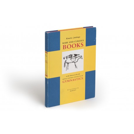 Kinetic jottings : rare and curious books in the library of the old Royal Central Institute of Gymnastics : an Illustrated and annotated catalogue