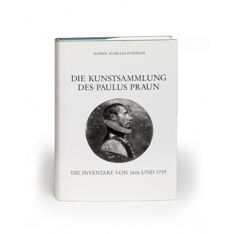 Die Kunstsammlung des Paulus Praun : die Inventare von 1616 und 1719 (Quellen zur Geschichte und Kultur der Stadt Nürnberg, 25. Band)