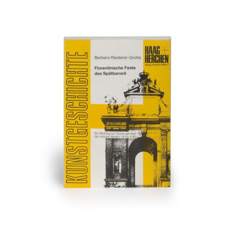 Florentinische Feste des Spätbarock : Ein Beitrag zur Kunst am Hof der letzten Medici 1670-1743 (Kunstgeschichte, 1)