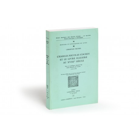 Charles-Nicolas Cochin et le livre illustré au XVIIIe siècle. Avec un catalogue raisonné des livres illustrés par Cochin 1735-1790 (Publications de l’École Pratique des Hautes études, Paris, IVe Section, Sciences historiques et philologiques, VI: Histoire et Civilisation du Livre, 18)