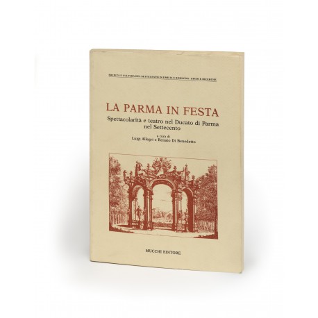 La Parma in Festa : spettacolarità e teatro nel Ducato di Parma nel Settecento (Società e Cultura del Settecento in Emilia e Romagna, Studi e Ricerche)